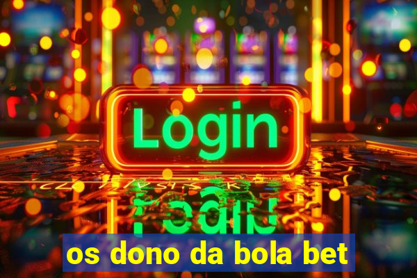 os dono da bola bet